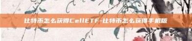 比特币怎么获得CellETF-比特币怎么获得手机版