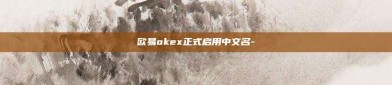 欧易okex正式启用中文名-