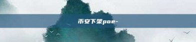 币安下架poe-