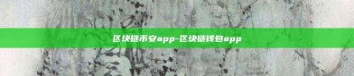 区块链币安app-区块链钱包app