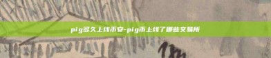 pig多久上线币安-pig币上线了哪些交易所