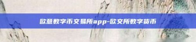 欧意数字币交易所app-欧交所数字货币