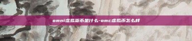 omni虚拟货币是什么-omc虚拟币怎么样