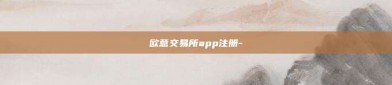 欧意交易所app注册-