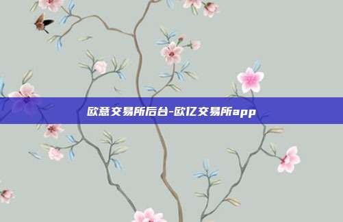 欧意交易所后台-欧亿交易所app