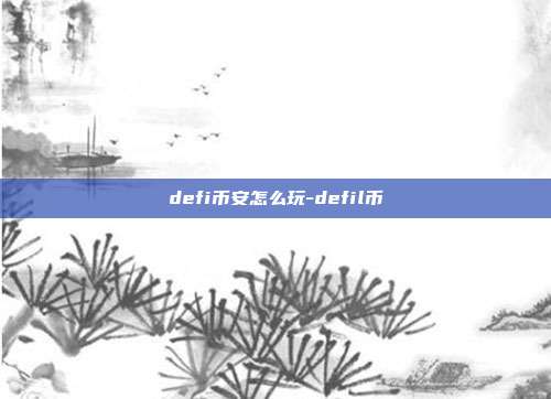 defi币安怎么玩-defil币