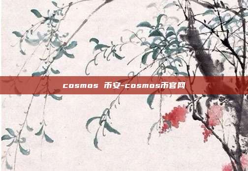 cosmos 币安-cosmos币官网