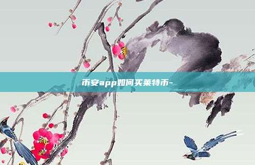 币安app如何买莱特币-