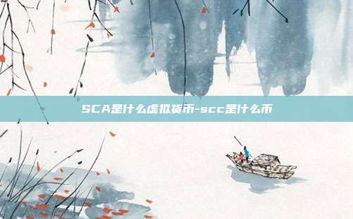 SCA是什么虚拟货币-scc是什么币