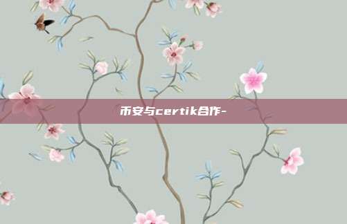 币安与certik合作-