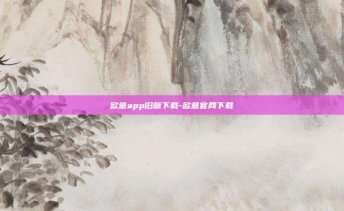 欧意app旧版下载-欧意官网下载