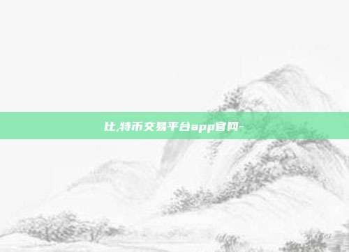 比,特币交易平台app官网-