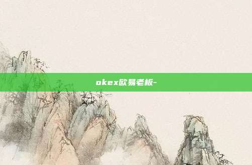 okex欧易老板-