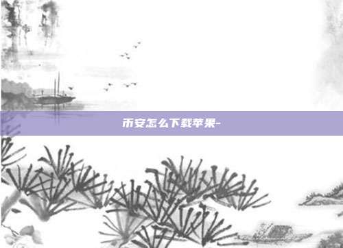 币安怎么下载苹果-