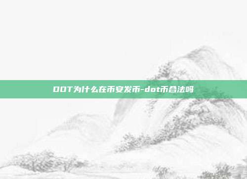 DOT为什么在币安发币-dot币合法吗