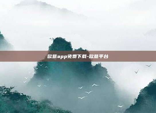 欧意app免费下载-欧意平台