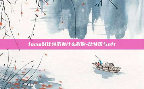 fomo对比特币有什么影响-比特币与nft