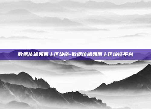 数据传输如何上区块链-数据传输如何上区块链平台