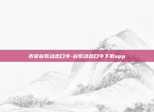 币安谷歌动态口令-谷歌动态口令下载app