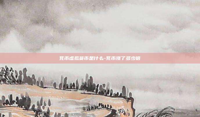 死币虚拟货币是什么-死币涨了多少倍