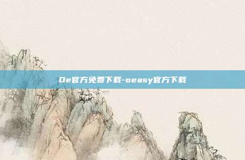 Oe官方免费下载-oeasy官方下载