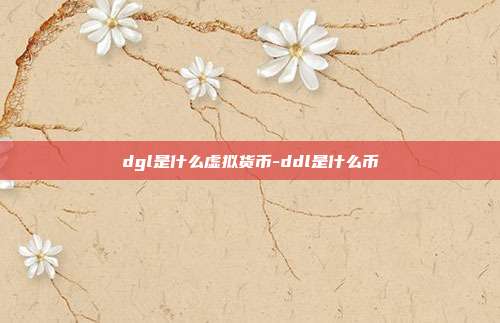 dgl是什么虚拟货币-ddl是什么币