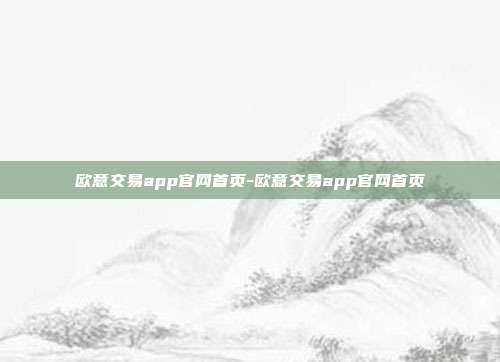 欧意交易app官网首页-欧意交易app官网首页