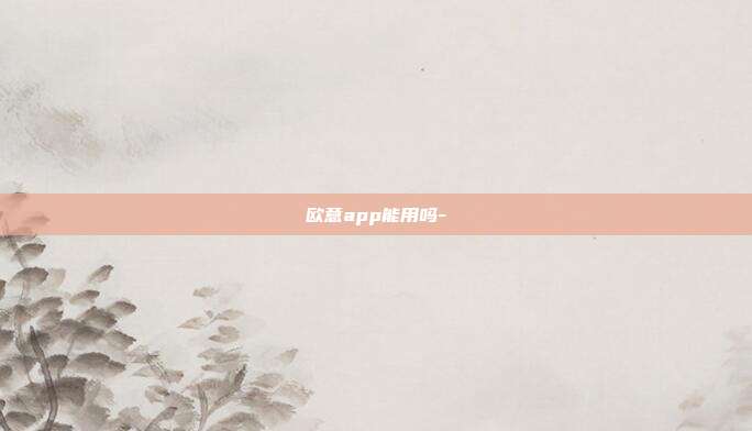 欧意app能用吗-