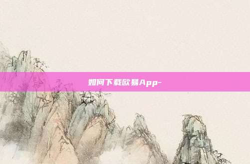 如何下载欧易App-