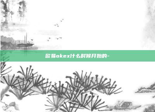 欧易okex什么时候开始的-