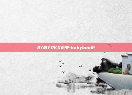 BABYOKX币安-babyboo币