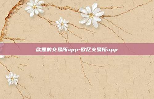 欧意的交易所app-欧亿交易所app