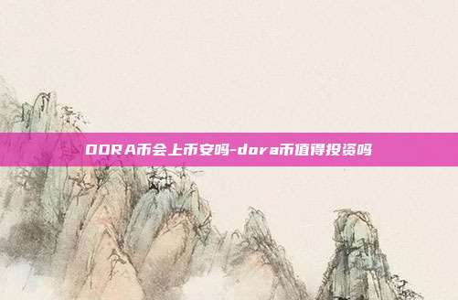 DORA币会上币安吗-dora币值得投资吗