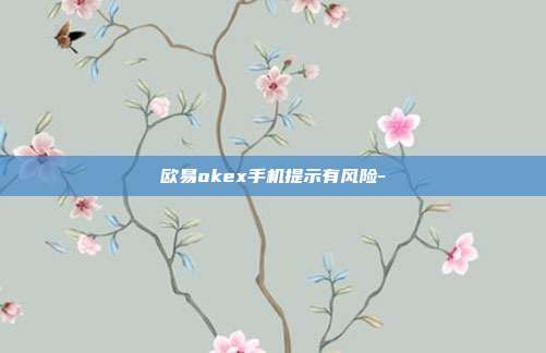 欧易okex手机提示有风险-