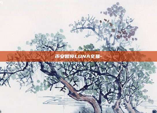 币安暂停LUNA交易-