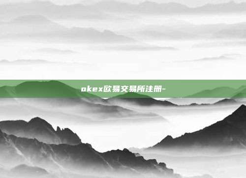 okex欧易交易所注册-