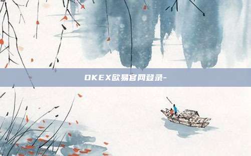 OKEX欧易官网登录-