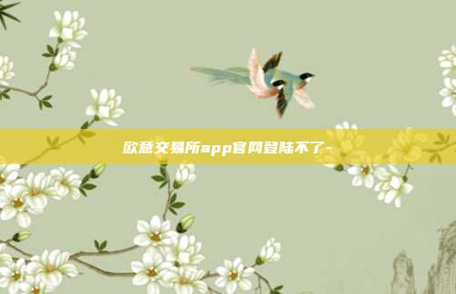 欧意交易所app官网登陆不了-