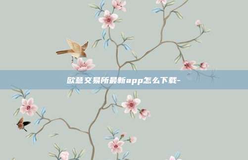 欧意交易所最新app怎么下载-