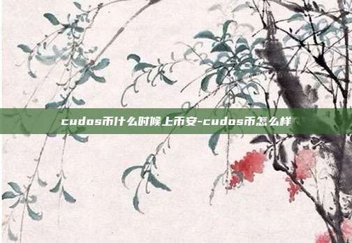 cudos币什么时候上币安-cudos币怎么样