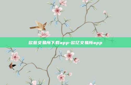 欧意交易所下载app-欧亿交易所app