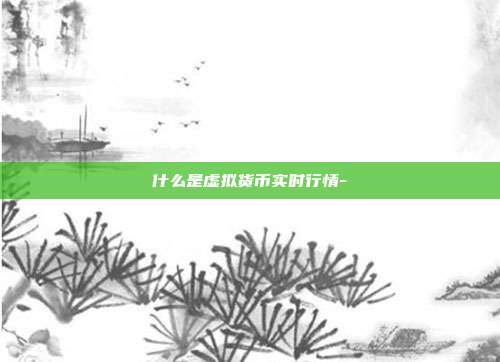 什么是虚拟货币实时行情-