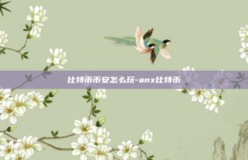 比特币币安怎么玩-anx比特币