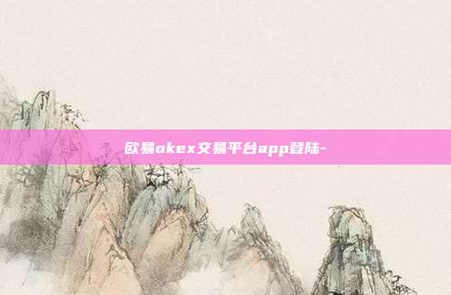 欧易okex交易平台app登陆-