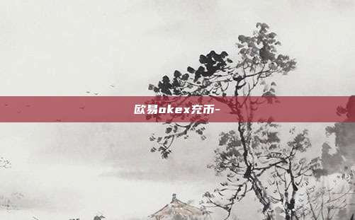 欧易okex充币-