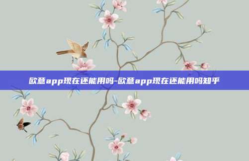 欧意app现在还能用吗-欧意app现在还能用吗知乎