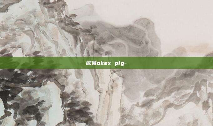 欧易okex pig-