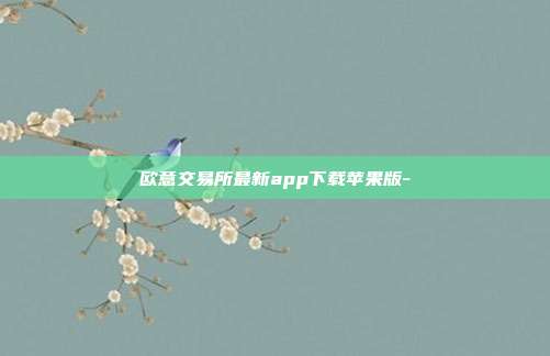 欧意交易所最新app下载苹果版-