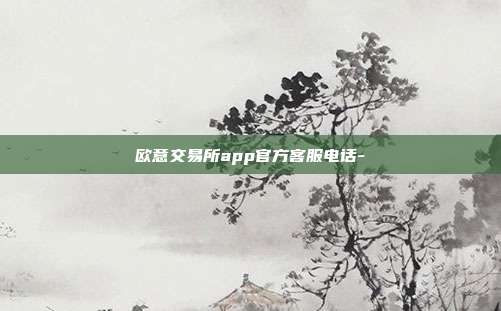 欧意交易所app官方客服电话-