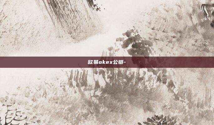 欧易okex公链-